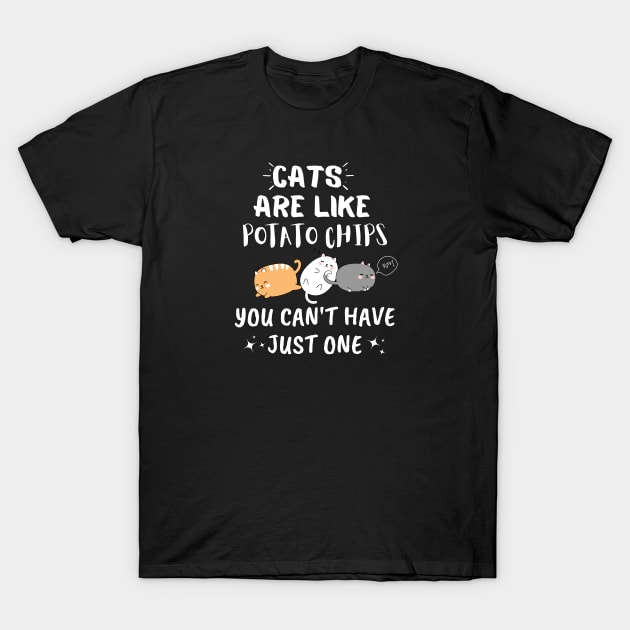 Cats Are Like Potato Chips You Can't Have Just One T-Shirt by EACreaTeeve